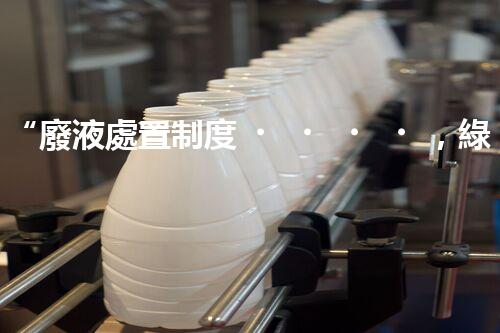 “廢液處置制度，綠色環(huán)保的守護者之光”